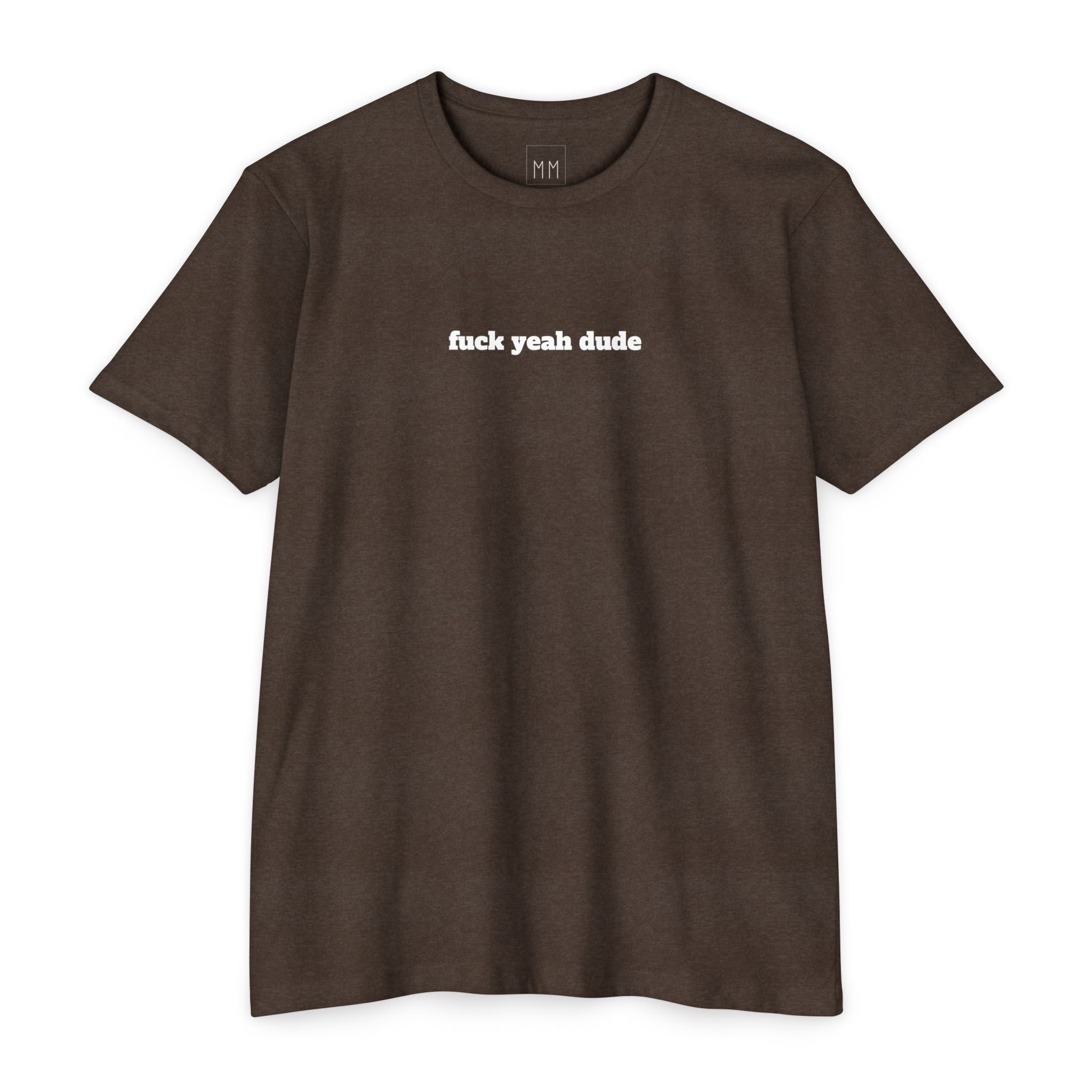 fuck yeah dude T-shirt